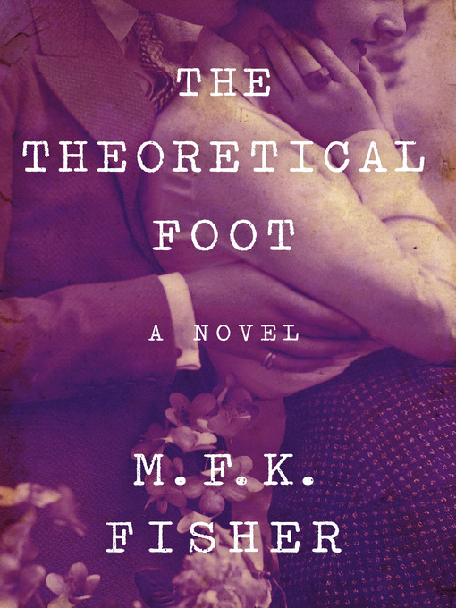 Title details for The Theoretical Foot by M. F. K. Fisher - Available